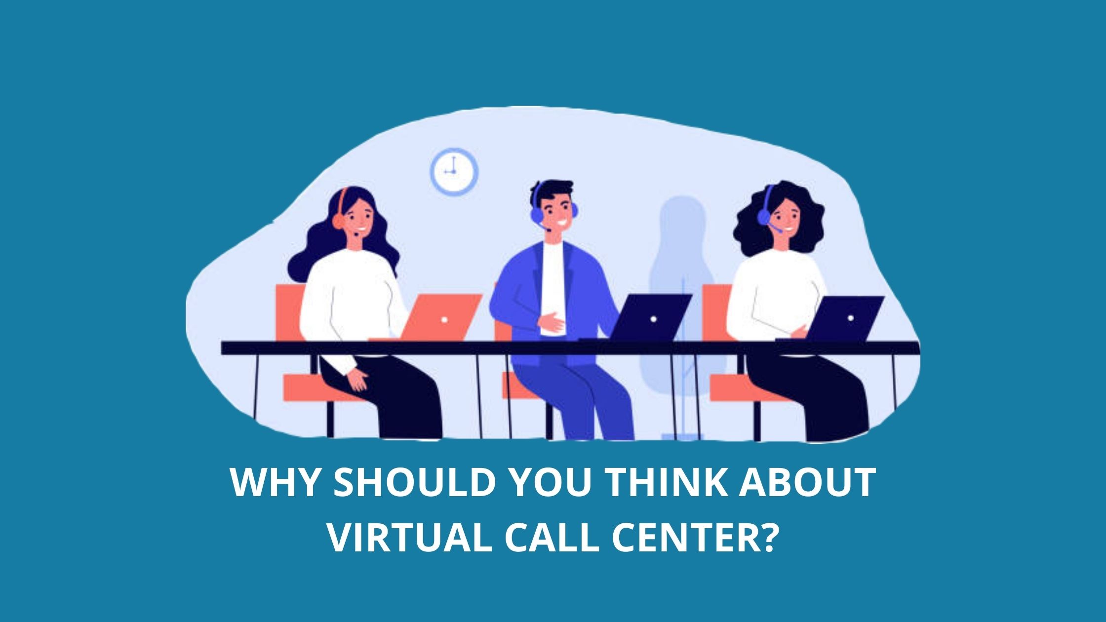 Why should you think about Virtual call center?