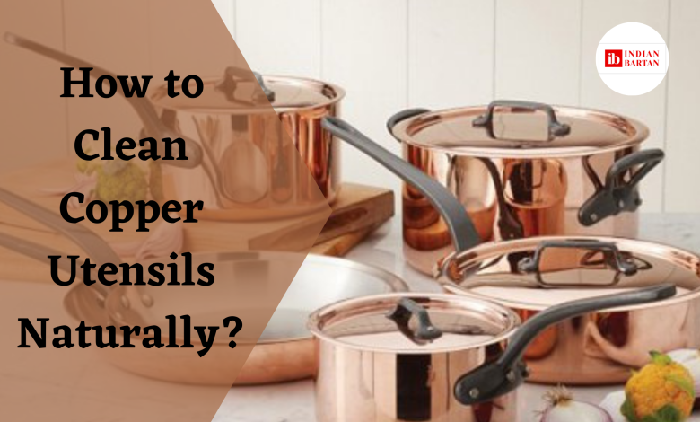How to Clean Copper Utensils Naturally
