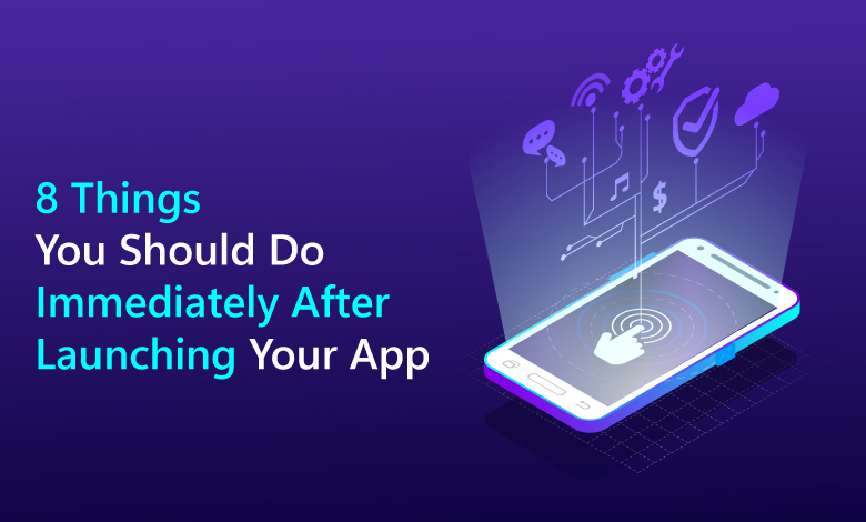 8 Things You Should Do Immediately After Launching Your App