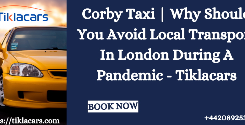 Corby Taxi | Why Should You Avoid Local Transport In London During A Pandemic - Tiklacars