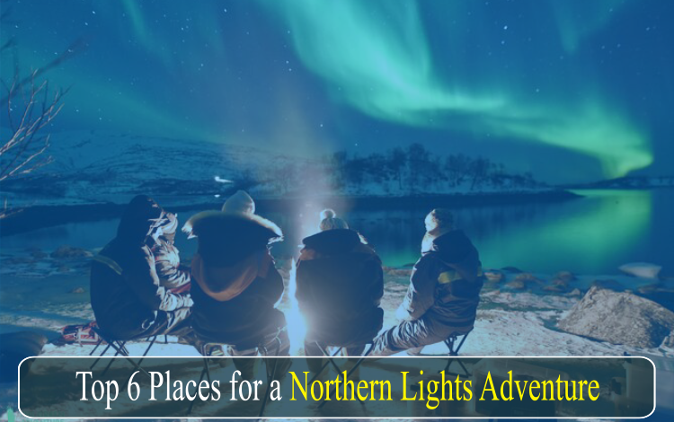 Top 6 Places for a Northern Lights Adventure