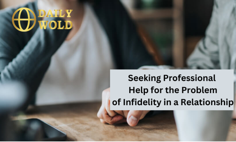 Seeking Professional Help for the Problem of Infidelity in a Relationship