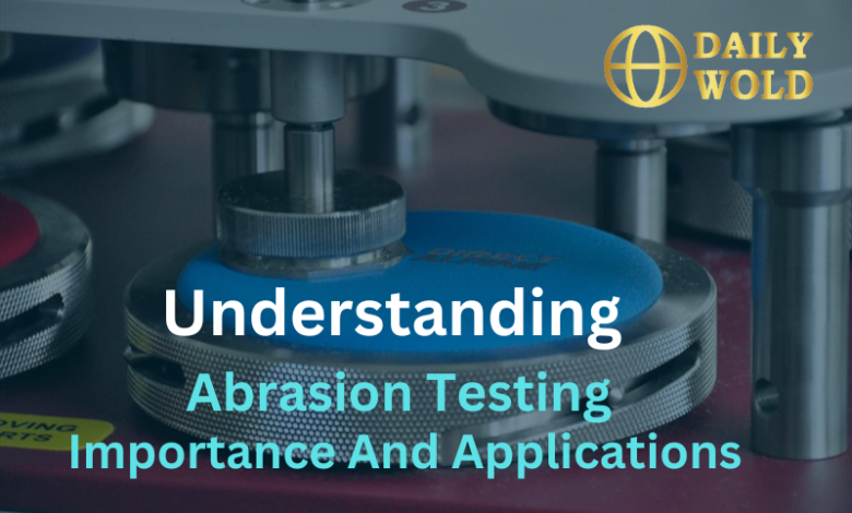 Understanding Abrasion Testing: Importance And Applications
