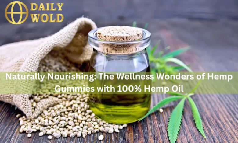 Naturally Nourishing: The Wellness Wonders of Hemp Gummies with 100% Hemp Oil
