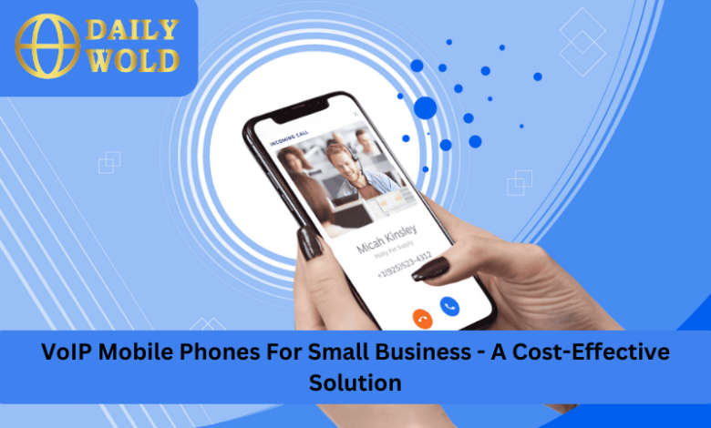 VoIP Mobile Phones For Small Business - A Cost-Effective Solution
